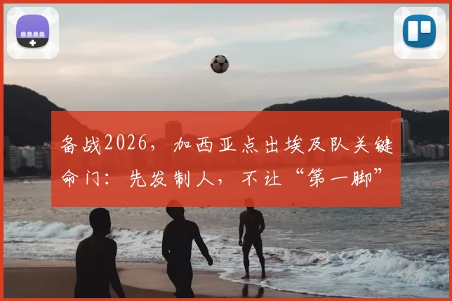 备战2026,加西亚点出埃及队关键命门:先发制人,不让“第一脚”破门得逞