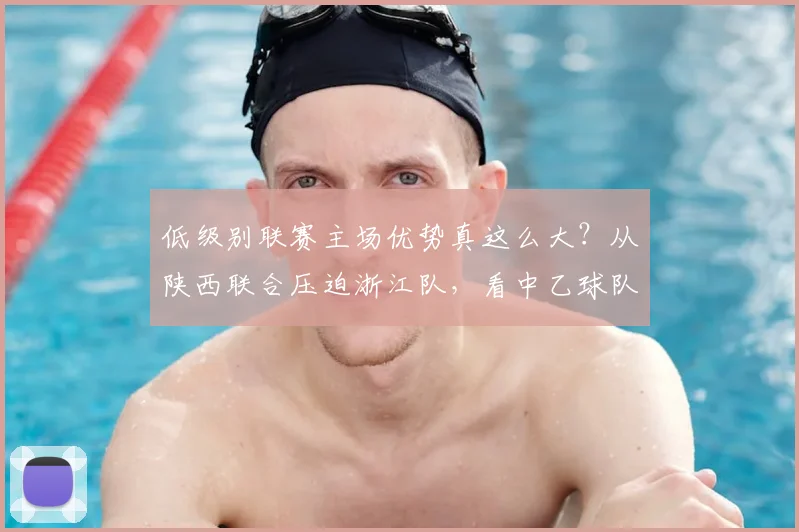 低级别联赛主场优势真这么大？从陕西联合压迫浙江队，看中乙球队的生存法则与战术较量